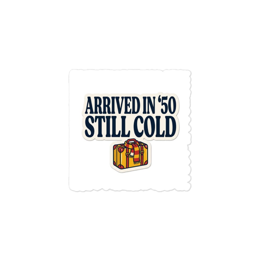 Arrived In '50, Still Cold - Stiker Kiss-Cut